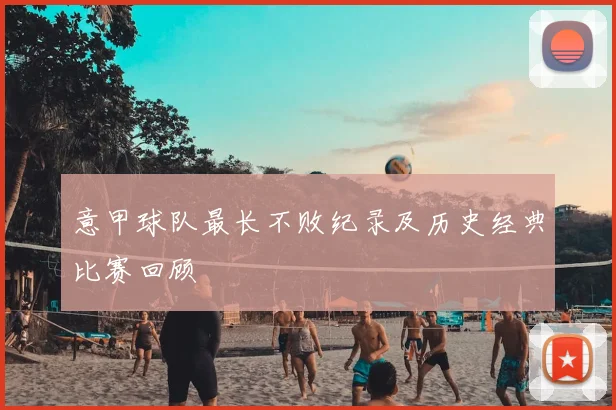 意甲球队最长不败纪录及历史经典比赛回顾